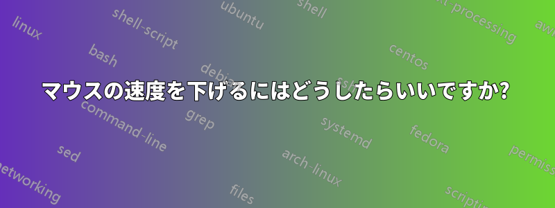 マウスの速度を下げるにはどうしたらいいですか?