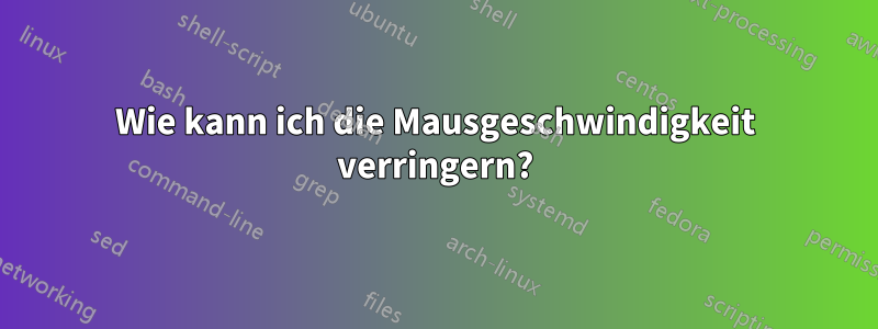 Wie kann ich die Mausgeschwindigkeit verringern?