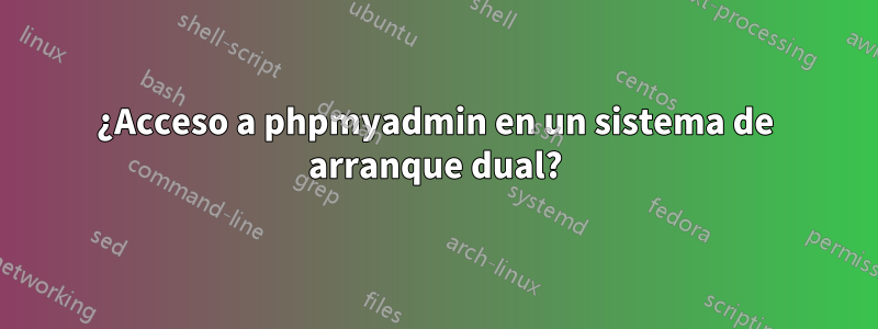 ¿Acceso a phpmyadmin en un sistema de arranque dual?