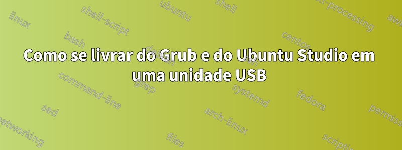 Como se livrar do Grub e do Ubuntu Studio em uma unidade USB