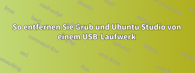 So entfernen Sie Grub und Ubuntu Studio von einem USB-Laufwerk