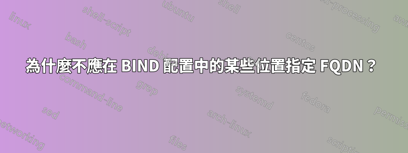 為什麼不應在 BIND 配置中的某些位置指定 FQDN？