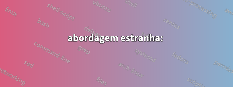 abordagem estranha: