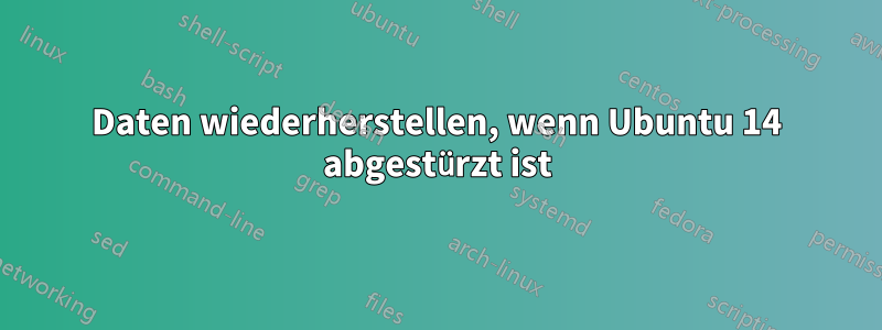 Daten wiederherstellen, wenn Ubuntu 14 abgestürzt ist