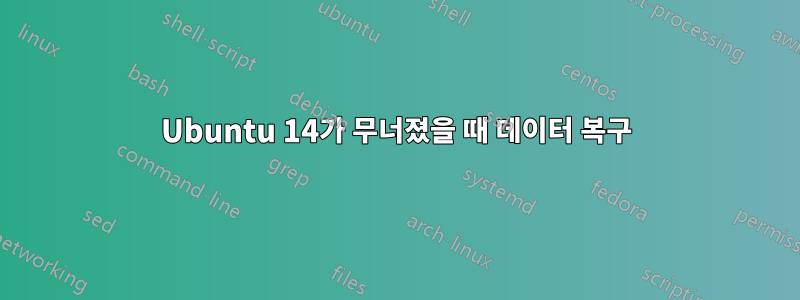 Ubuntu 14가 무너졌을 때 데이터 복구