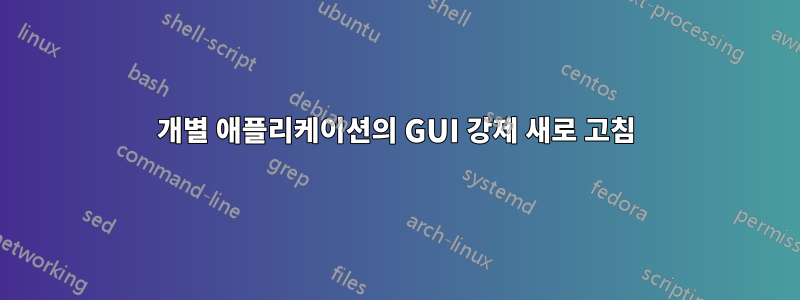 개별 애플리케이션의 GUI 강제 새로 고침