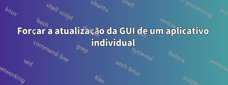 Forçar a atualização da GUI de um aplicativo individual