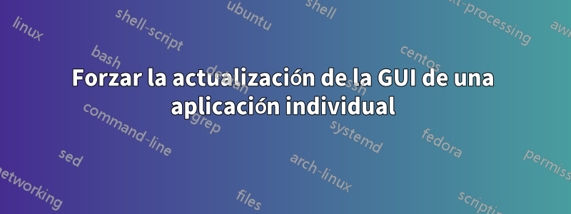 Forzar la actualización de la GUI de una aplicación individual