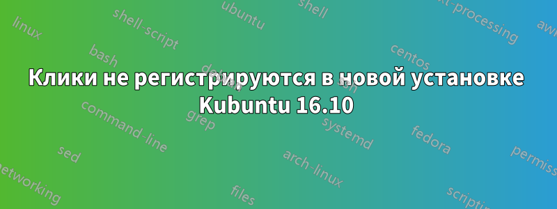 Клики не регистрируются в новой установке Kubuntu 16.10