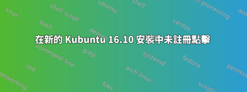 在新的 Kubuntu 16.10 安裝中未註冊點擊