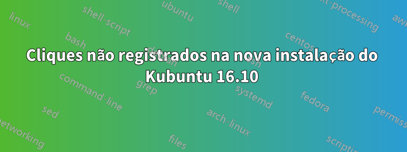 Cliques não registrados na nova instalação do Kubuntu 16.10