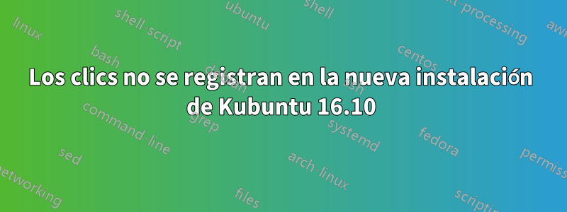 Los clics no se registran en la nueva instalación de Kubuntu 16.10