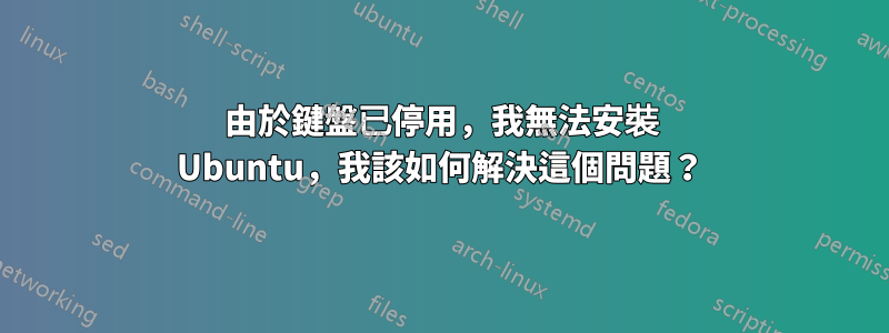 由於鍵盤已停用，我無法安裝 Ubuntu，我該如何解決這個問題？