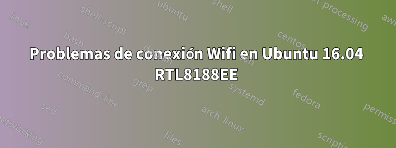 Problemas de conexión Wifi en Ubuntu 16.04 RTL8188EE