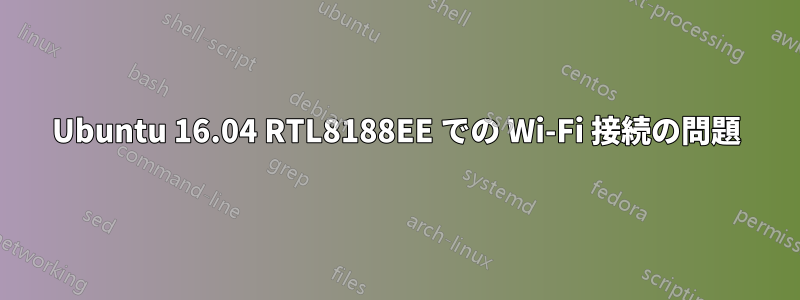 Ubuntu 16.04 RTL8188EE での Wi-Fi 接続の問題