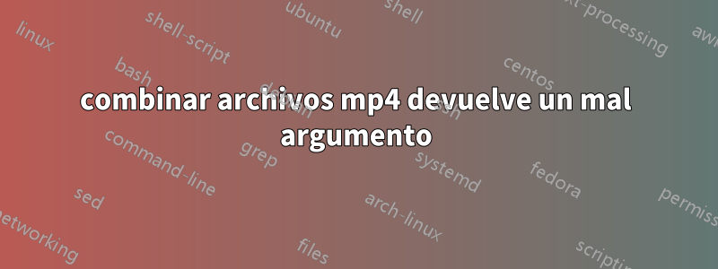 combinar archivos mp4 devuelve un mal argumento