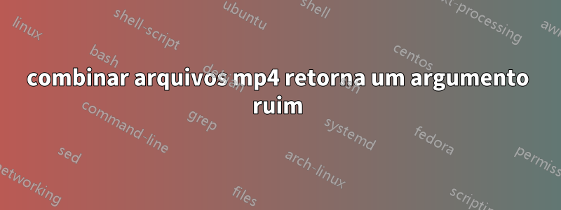 combinar arquivos mp4 retorna um argumento ruim