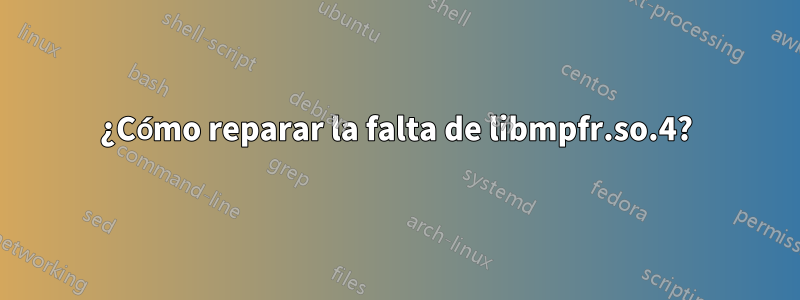 ¿Cómo reparar la falta de libmpfr.so.4?