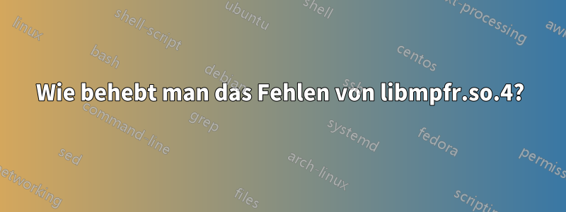 Wie behebt man das Fehlen von libmpfr.so.4?