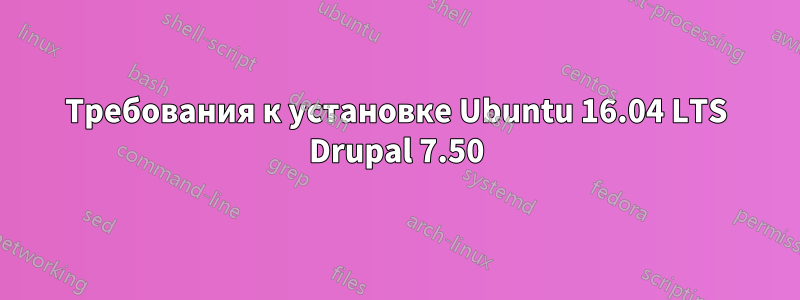 Требования к установке Ubuntu 16.04 LTS Drupal 7.50