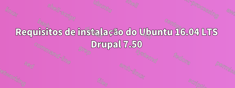 Requisitos de instalação do Ubuntu 16.04 LTS Drupal 7.50