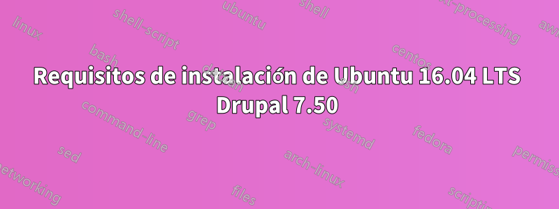 Requisitos de instalación de Ubuntu 16.04 LTS Drupal 7.50