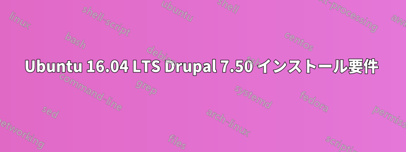 Ubuntu 16.04 LTS Drupal 7.50 インストール要件