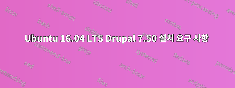 Ubuntu 16.04 LTS Drupal 7.50 설치 요구 사항