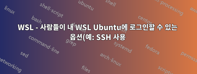 WSL - 사람들이 내 WSL Ubuntu에 로그인할 수 있는 옵션(예: SSH 사용)을 비활성화하는 방법은 무엇입니까?
