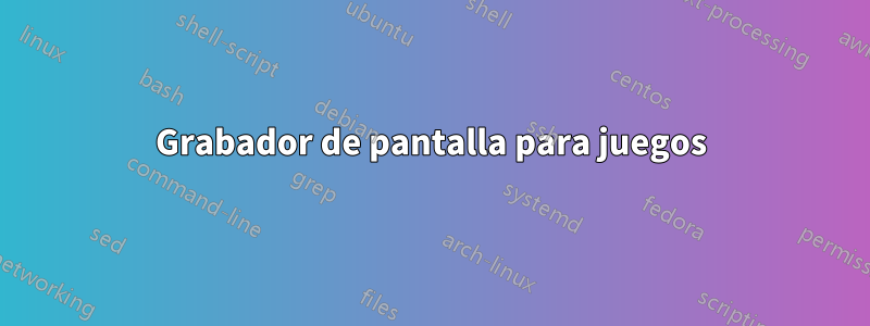 Grabador de pantalla para juegos