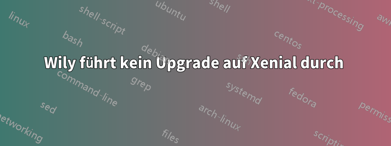 Wily führt kein Upgrade auf Xenial durch