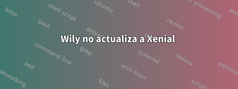 Wily no actualiza a Xenial