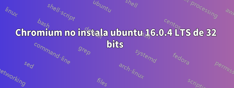 Chromium no instala ubuntu 16.0.4 LTS de 32 bits 