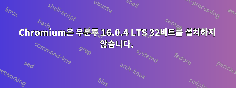 Chromium은 우분투 16.0.4 LTS 32비트를 설치하지 않습니다.