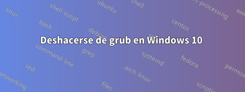 Deshacerse de grub en Windows 10