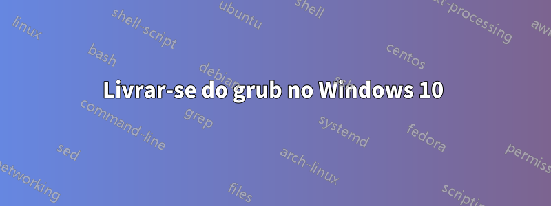 Livrar-se do grub no Windows 10