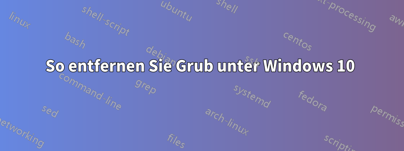 So entfernen Sie Grub unter Windows 10