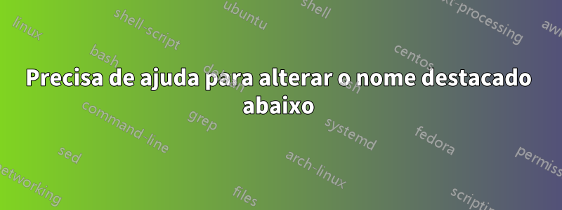 Precisa de ajuda para alterar o nome destacado abaixo