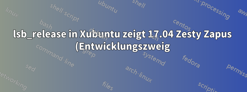 lsb_release in Xubuntu zeigt 17.04 Zesty Zapus (Entwicklungszweig)