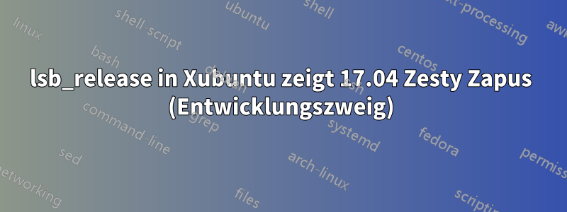 lsb_release in Xubuntu zeigt 17.04 Zesty Zapus (Entwicklungszweig)