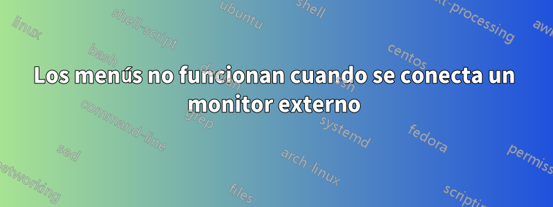 Los menús no funcionan cuando se conecta un monitor externo