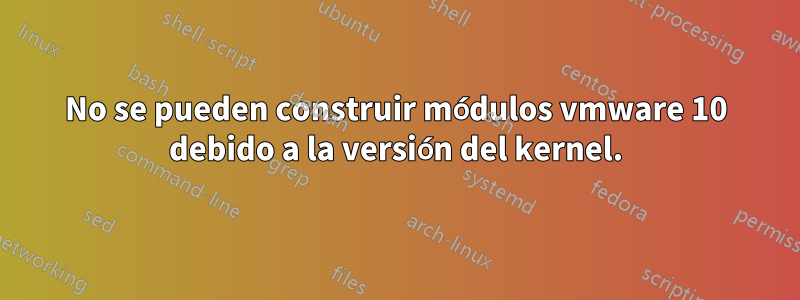 No se pueden construir módulos vmware 10 debido a la versión del kernel.