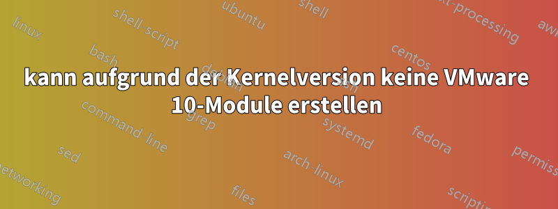 kann aufgrund der Kernelversion keine VMware 10-Module erstellen