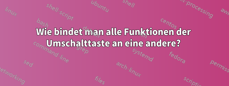 Wie bindet man alle Funktionen der Umschalttaste an eine andere?