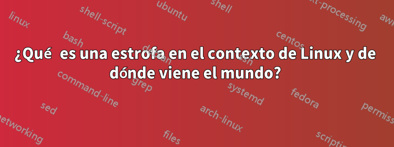 ¿Qué es una estrofa en el contexto de Linux y de dónde viene el mundo?