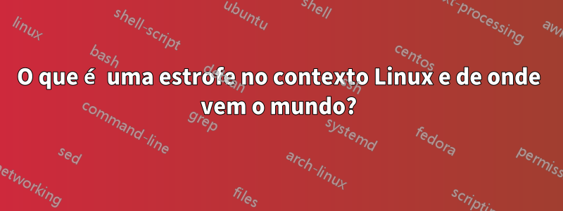 O que é uma estrofe no contexto Linux e de onde vem o mundo?