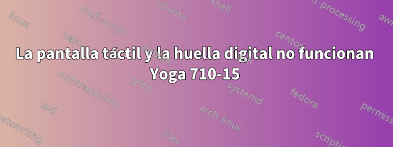 La pantalla táctil y la huella digital no funcionan Yoga 710-15