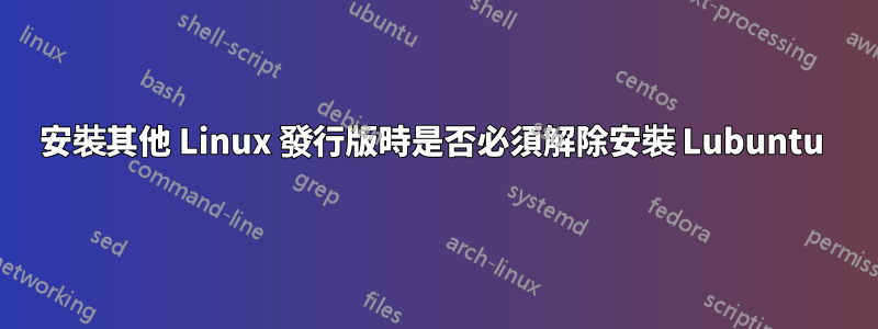 安裝其他 Linux 發行版時是否必須解除安裝 Lubuntu 