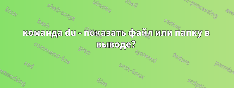 команда du - показать файл или папку в выводе?