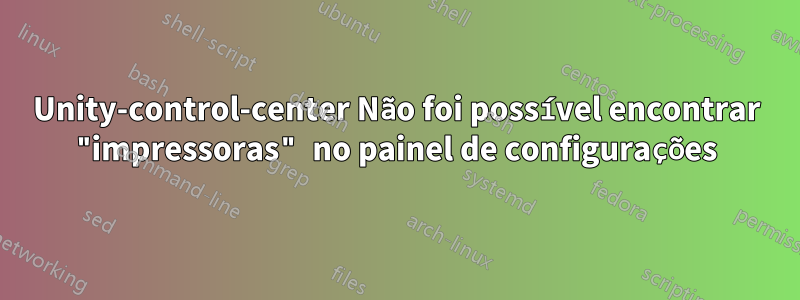 Unity-control-center Não foi possível encontrar "impressoras" no painel de configurações